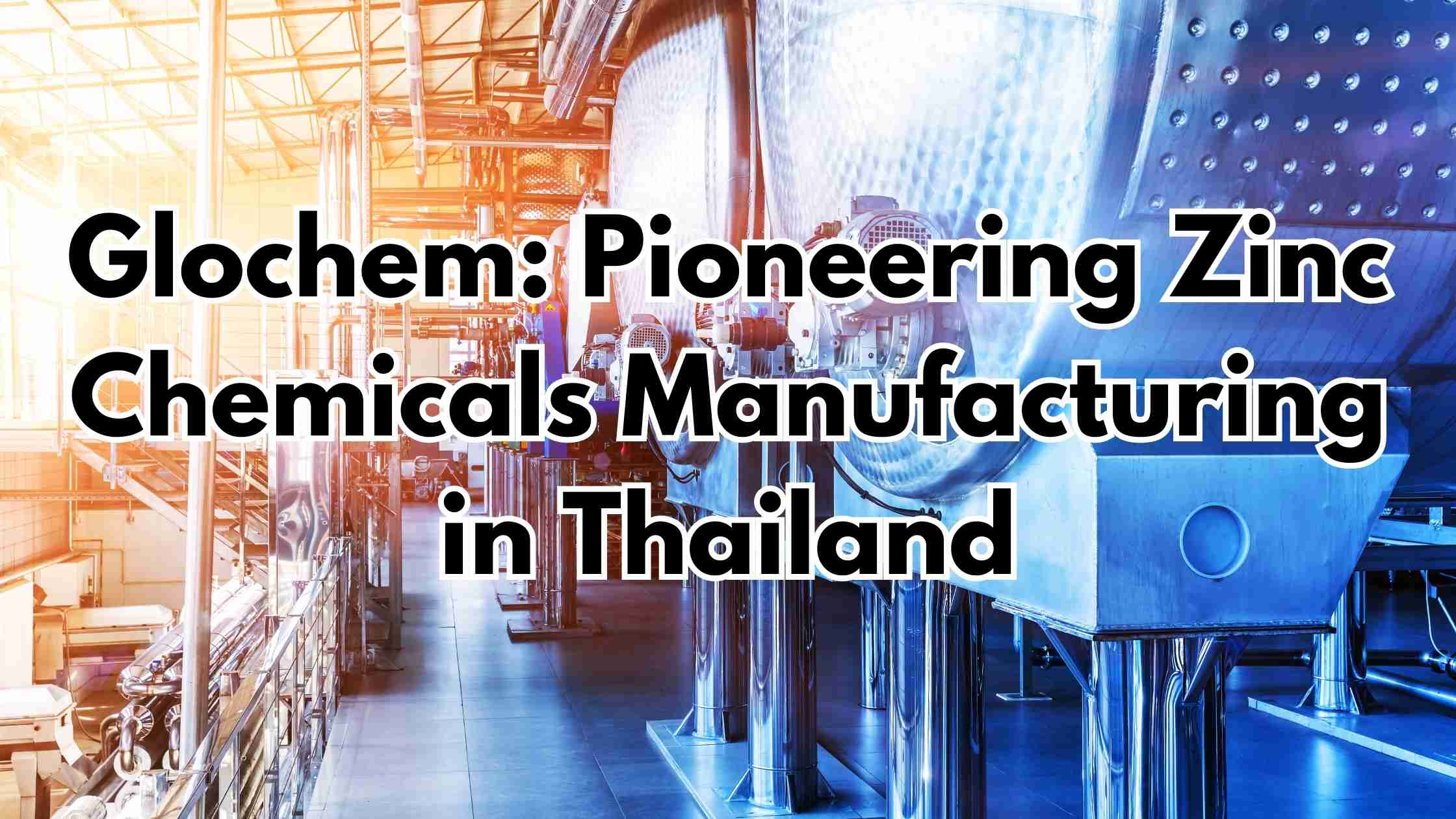 Glochem: Pioneering Zinc Chemicals Manufacturing in Thailand